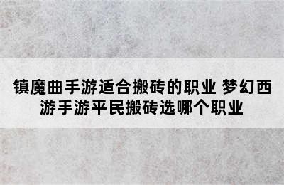 镇魔曲手游适合搬砖的职业 梦幻西游手游平民搬砖选哪个职业